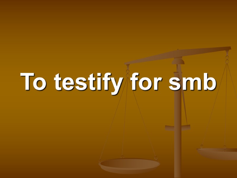 To testify for smb